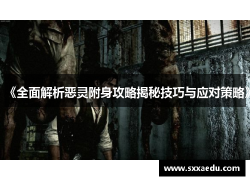《全面解析恶灵附身攻略揭秘技巧与应对策略》