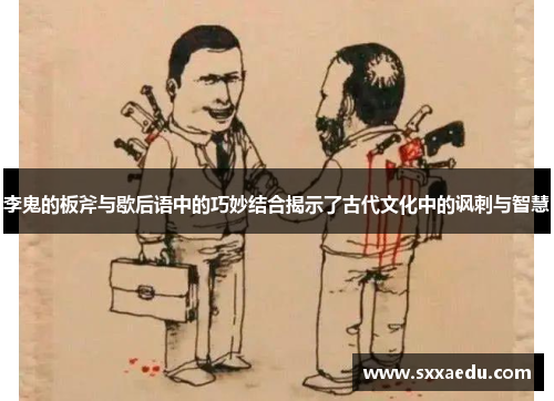 李鬼的板斧与歇后语中的巧妙结合揭示了古代文化中的讽刺与智慧